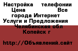 Настройка IP телефонии › Цена ­ 5000-10000 - Все города Интернет » Услуги и Предложения   . Челябинская обл.,Копейск г.